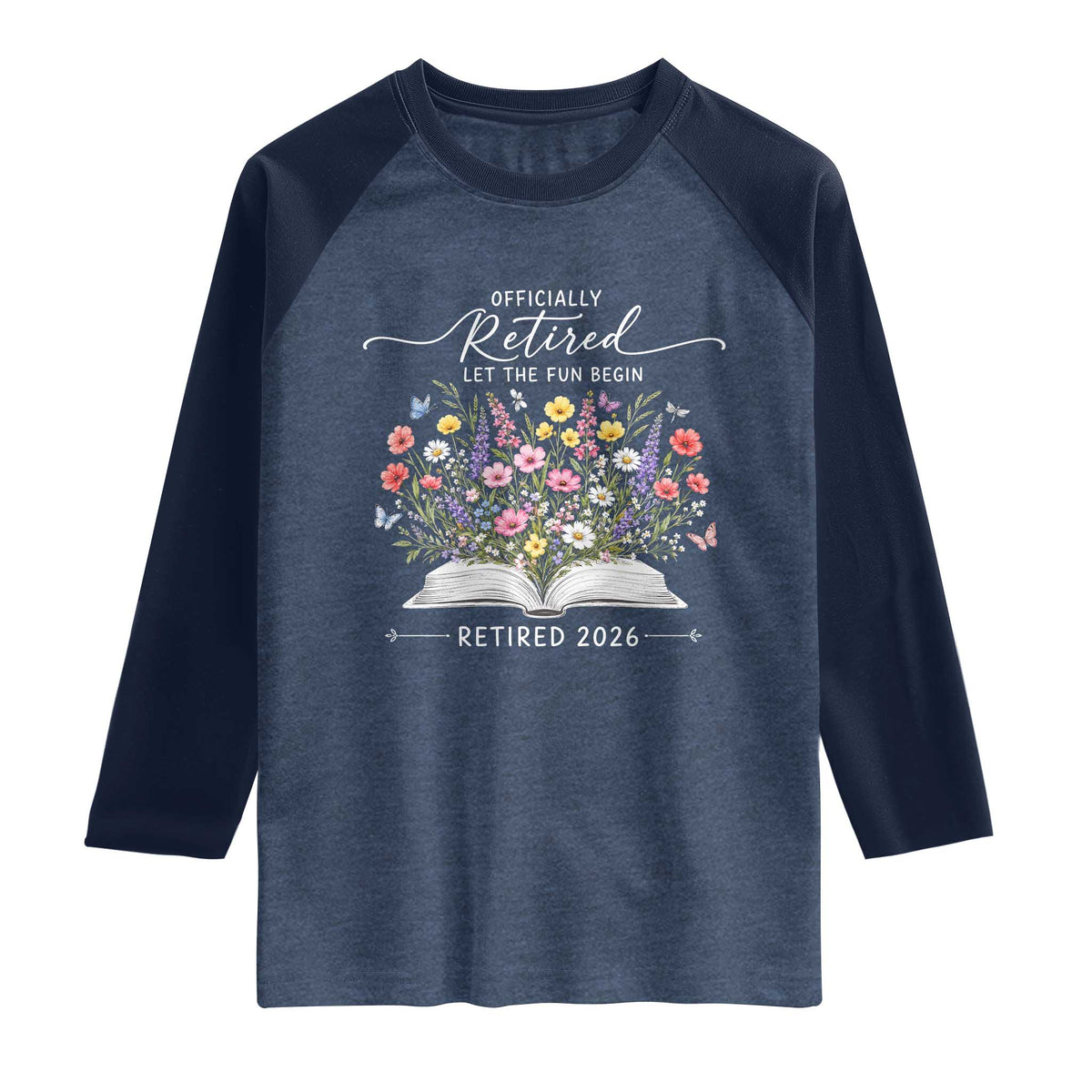 Officially Retired Raglan Shirt Floral Teacher Retirement Coworker Gift Let The Fun Begin TS10 Heather Denim Navy Print Your Wear