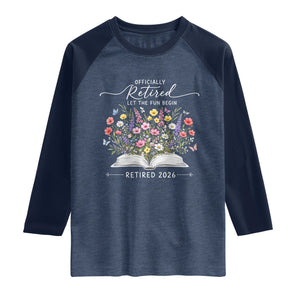 Officially Retired Raglan Shirt Floral Teacher Retirement Coworker Gift Let The Fun Begin TS10 Heather Denim Navy Print Your Wear