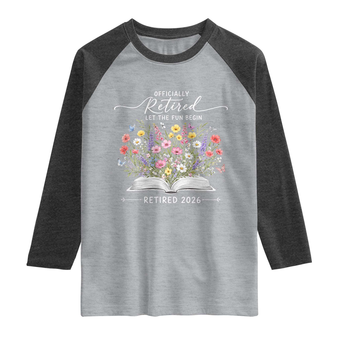 Officially Retired Raglan Shirt Floral Teacher Retirement Coworker Gift Let The Fun Begin TS10 Heather Gray Heather Charcoal Print Your Wear
