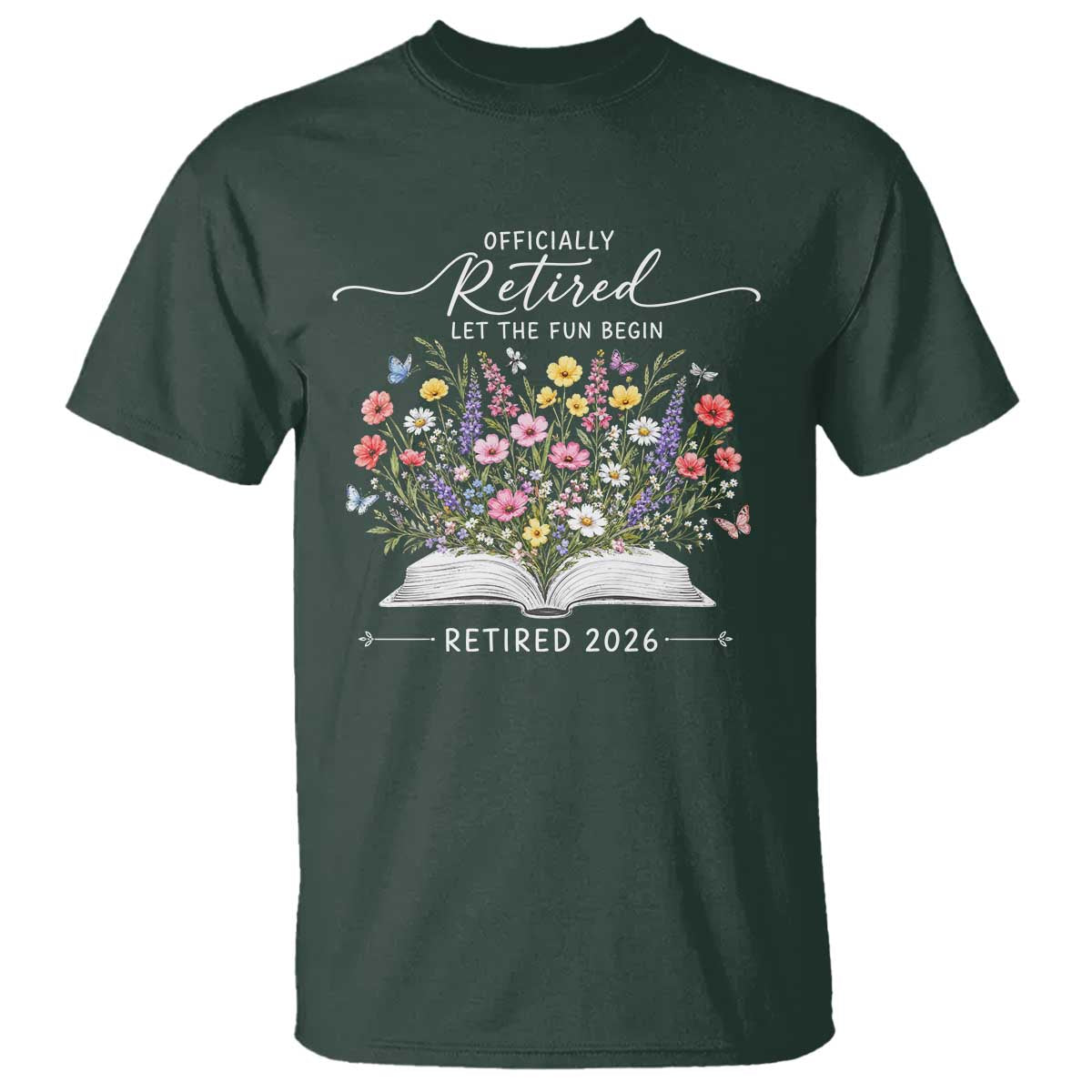 Officially Retired T Shirt Floral Teacher Retirement Coworker Gift Let The Fun Begin TS10 Dark Forest Green Print Your Wear