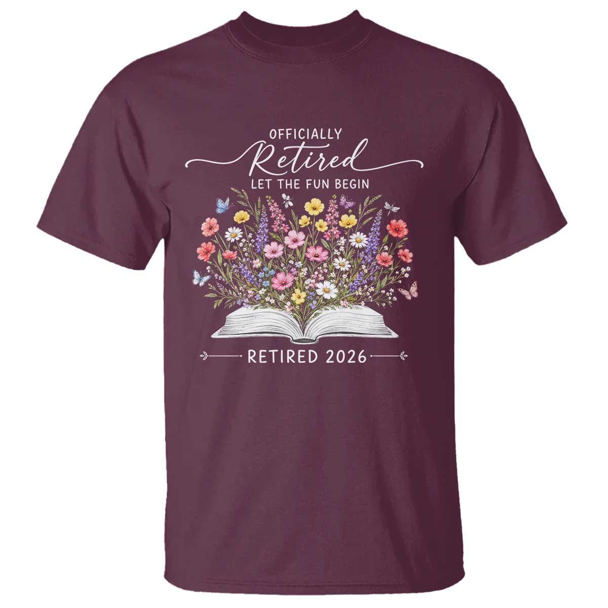Officially Retired T Shirt Floral Teacher Retirement Coworker Gift Let The Fun Begin TS10 Maroon Print Your Wear