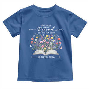 Officially Retired Toddler T Shirt Floral Teacher Retirement Coworker Gift Let The Fun Begin TS10 Royal Blue Print Your Wear