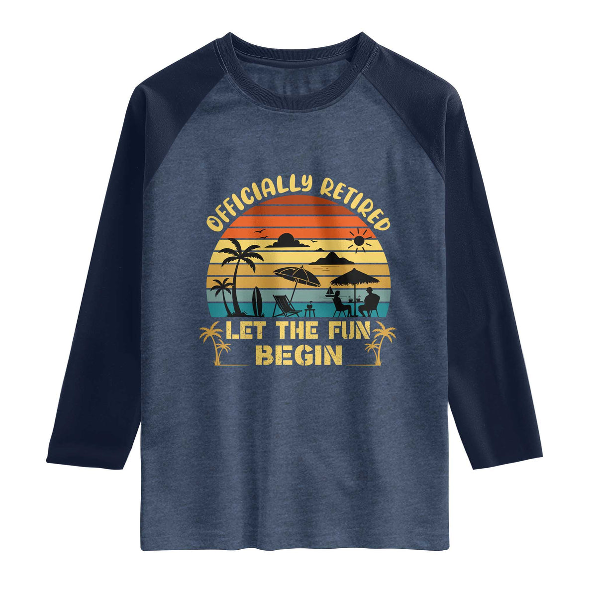 Retirement 2026 Raglan Shirt Officially Retired Let The Fun Begin Retro TS10 Heather Denim Navy Print Your Wear