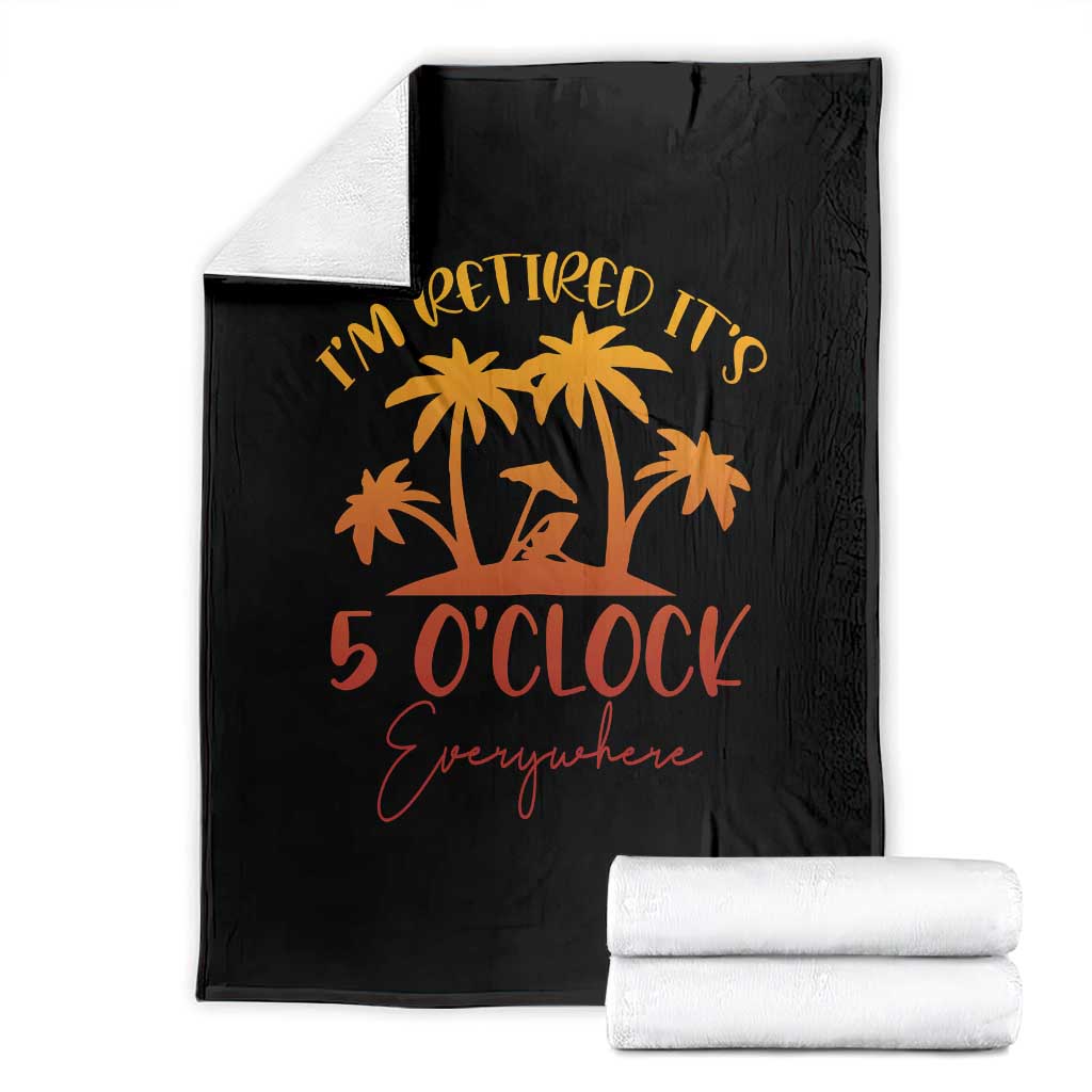 Funny Retirement Throw Blanket I'm Retired It's 5 O'Clock Everywhere TS10 Black Print Your Wear
