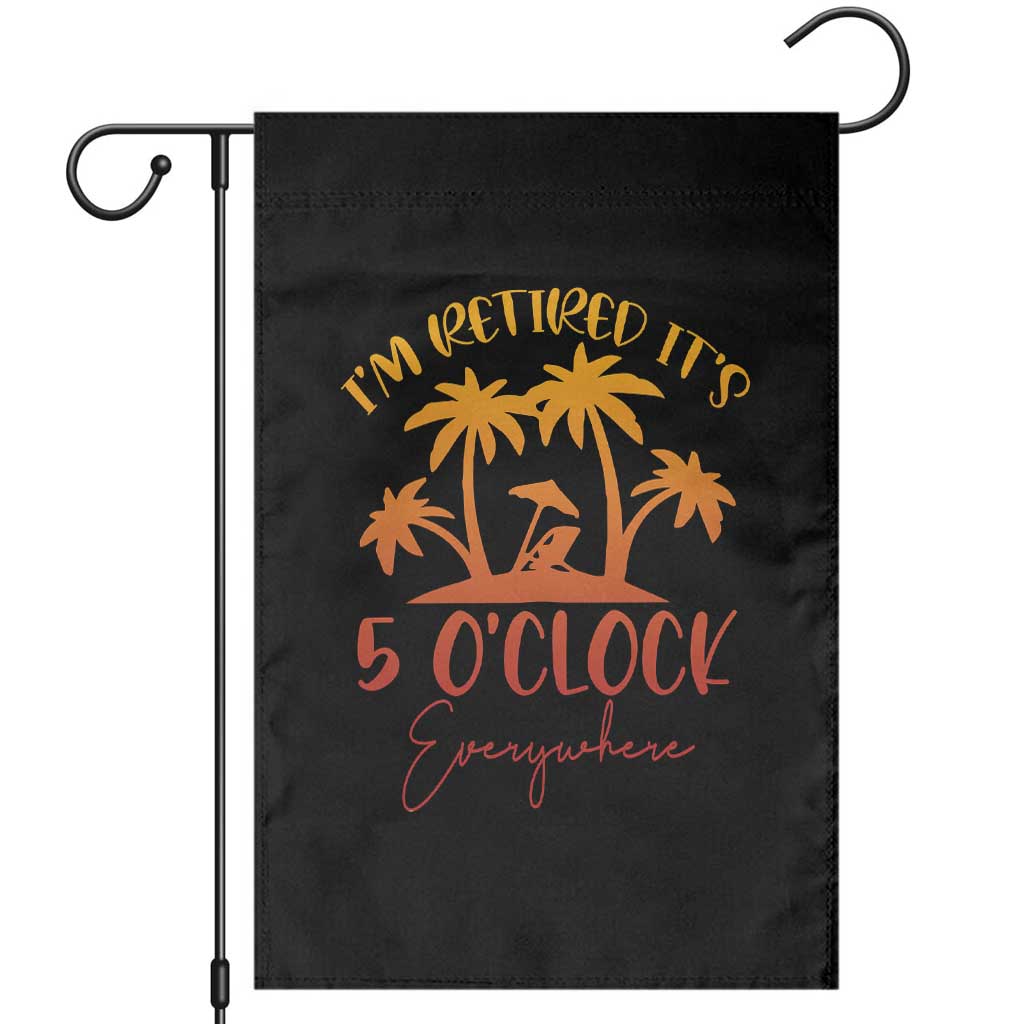 Funny Retirement Garden Flag I'm Retired It's 5 O'Clock Everywhere TS10 Black Print Your Wear