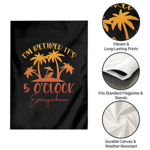 Funny Retirement Garden Flag I'm Retired It's 5 O'Clock Everywhere TS10 Print Your Wear