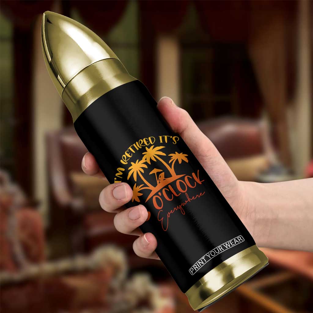 Funny Retirement Bullet Tumbler I'm Retired It's 5 O'Clock Everywhere TS10 Print Your Wear