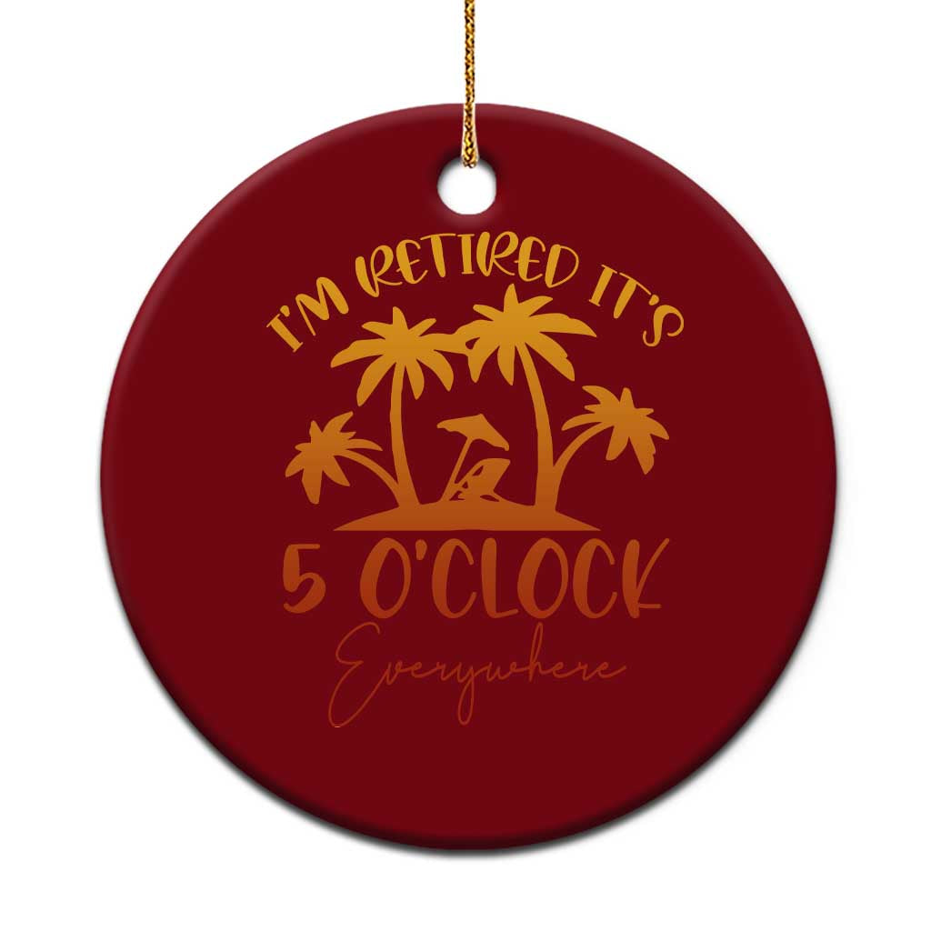 Funny Retirement Ceramic Ornament I'm Retired It's 5 O'Clock Everywhere TS10 1pc Red Print Your Wear