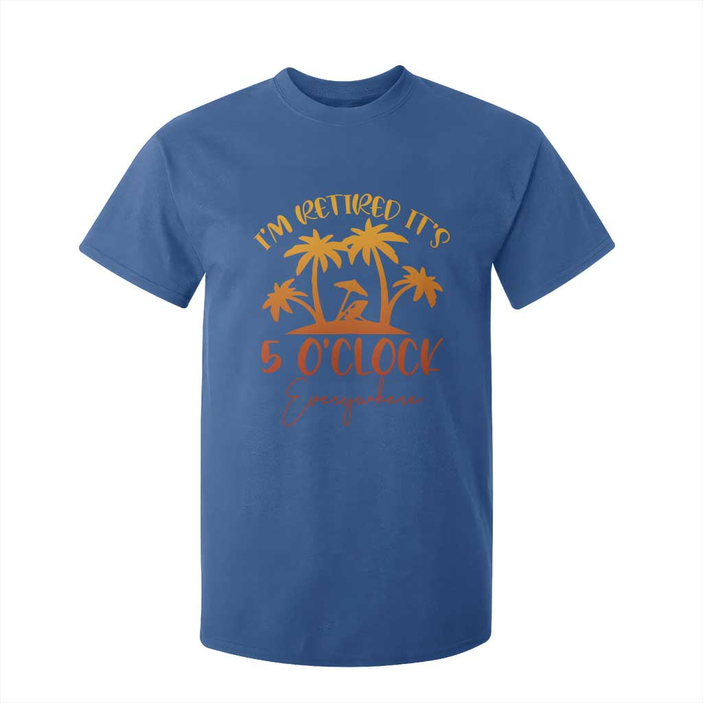 Funny Retirement T Shirt For Kid I'm Retired It's 5 O'Clock Everywhere TS10 Royal Blue Print Your Wear