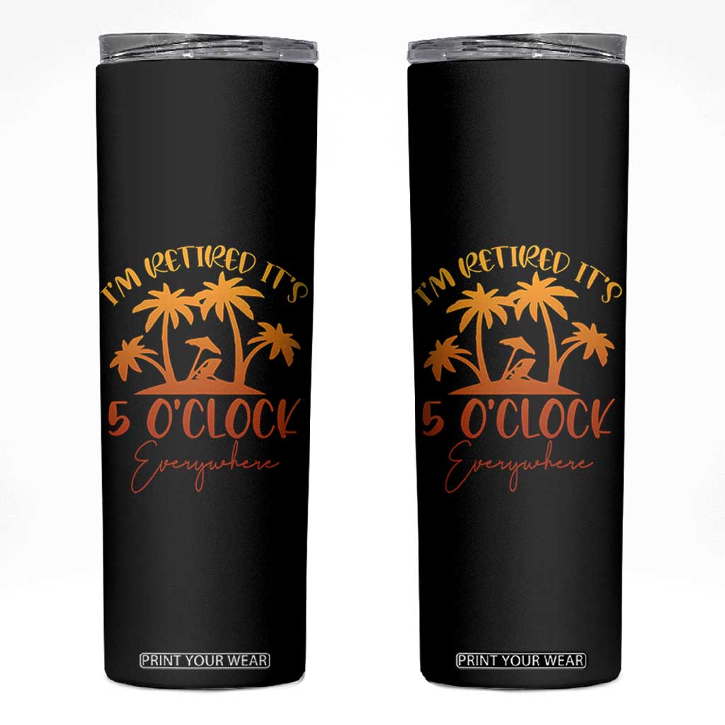 Funny Retirement Skinny Tumbler I'm Retired It's 5 O'Clock Everywhere TS10 Black Print Your Wear