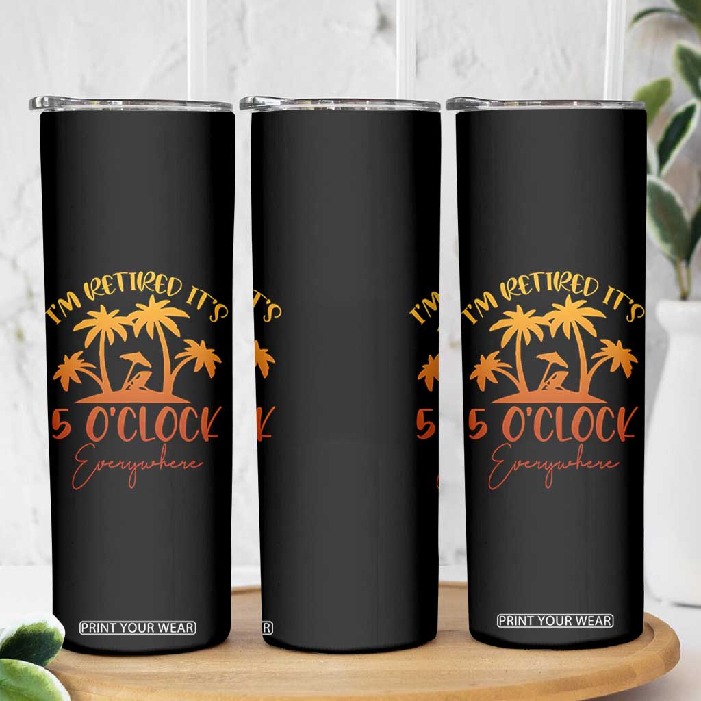 Funny Retirement Skinny Tumbler I'm Retired It's 5 O'Clock Everywhere TS10 Print Your Wear