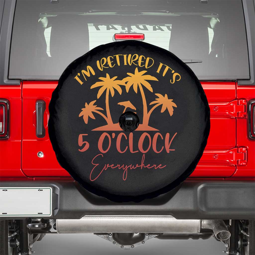 Funny Retirement Spare Tire Cover I'm Retired It's 5 O'Clock Everywhere TS10 Black Print Your Wear