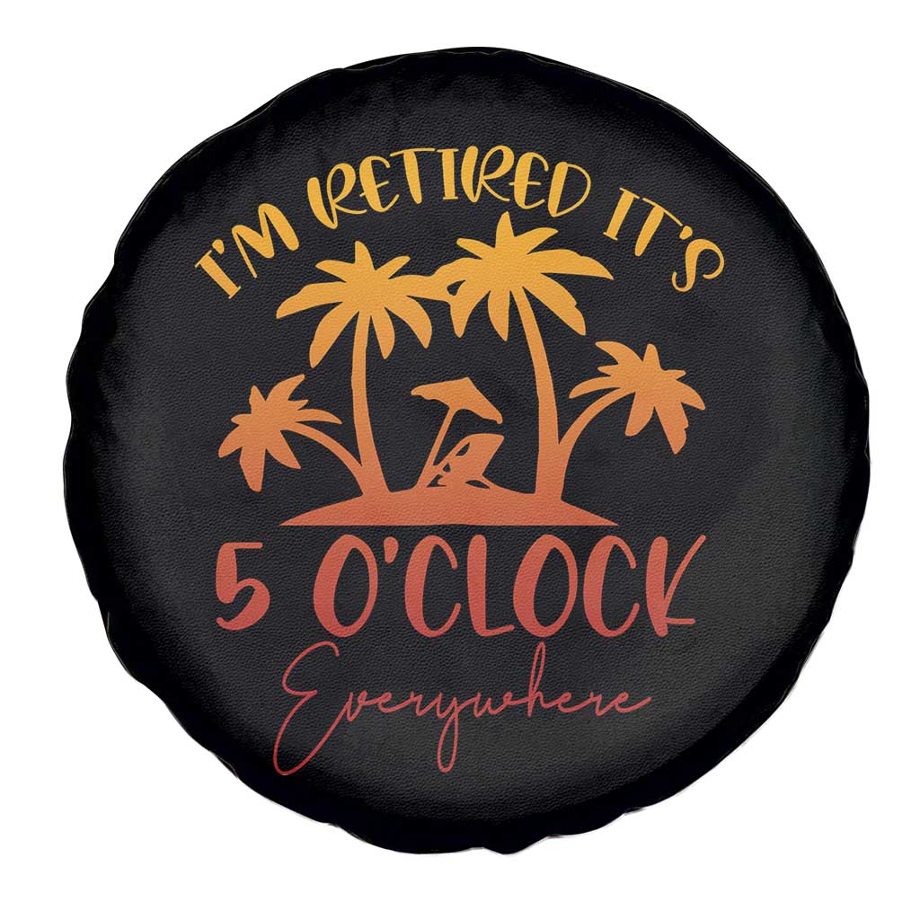 Funny Retirement Spare Tire Cover I'm Retired It's 5 O'Clock Everywhere TS10 Print Your Wear