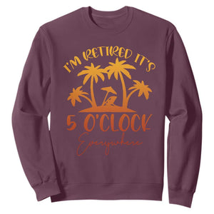 Funny Retirement Sweatshirt I'm Retired It's 5 O'Clock Everywhere TS10 Maroon Print Your Wear