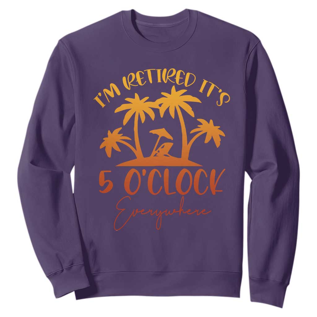 Funny Retirement Sweatshirt I'm Retired It's 5 O'Clock Everywhere TS10 Purple Print Your Wear