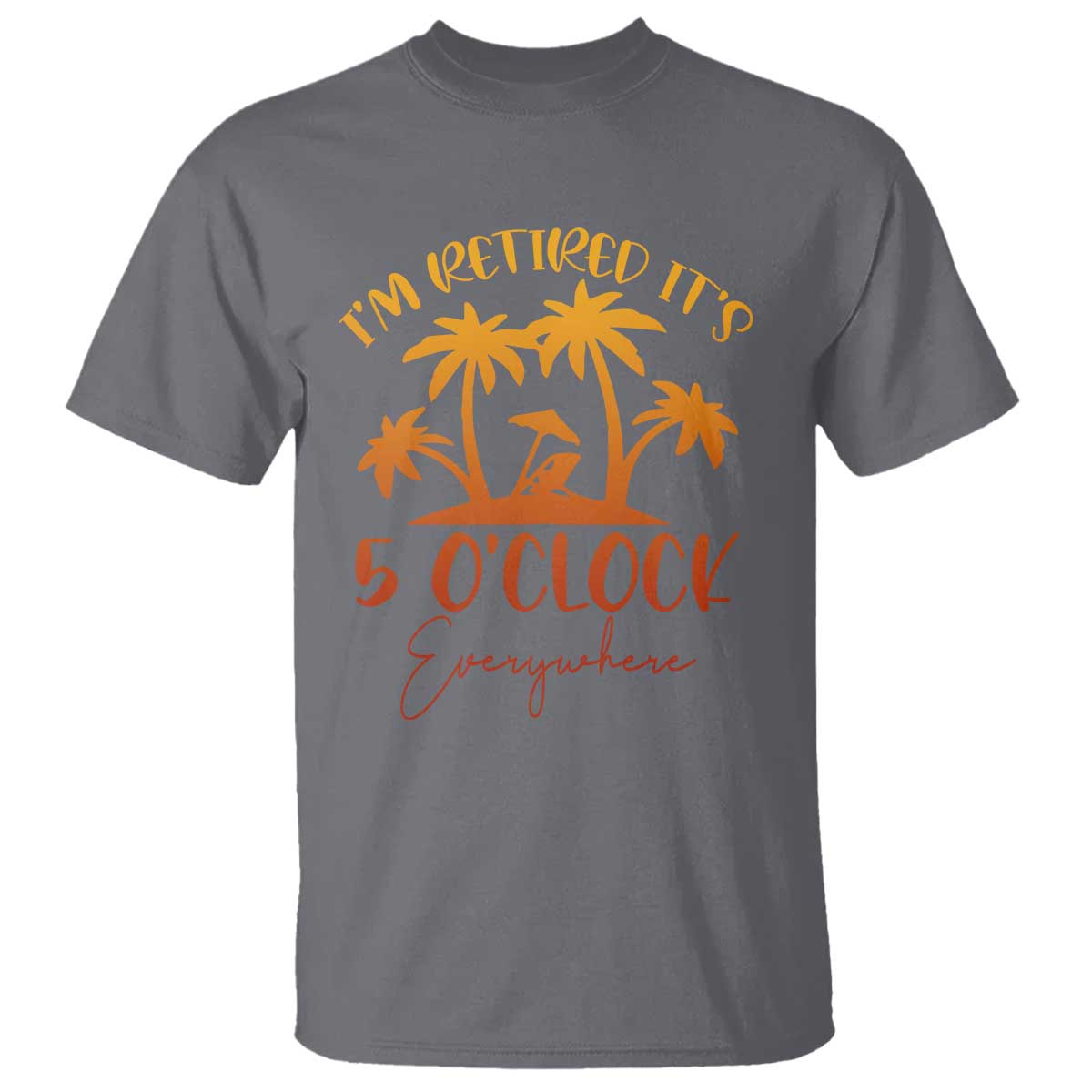 Funny Retirement T Shirt I'm Retired It's 5 O'Clock Everywhere TS10 Charcoal Print Your Wear