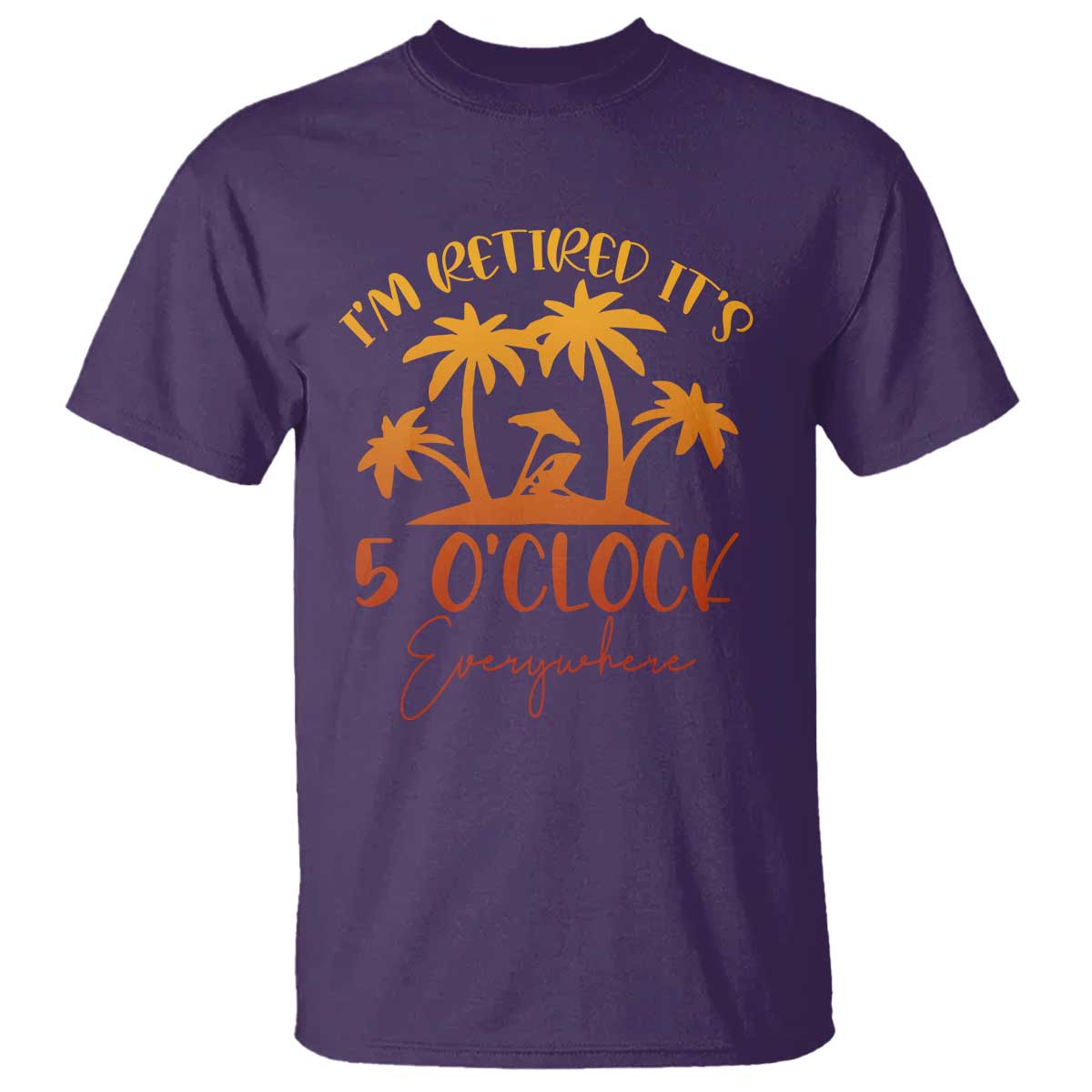 Funny Retirement T Shirt I'm Retired It's 5 O'Clock Everywhere TS10 Purple Print Your Wear