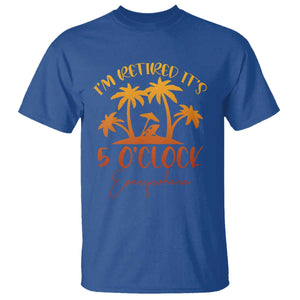 Funny Retirement T Shirt I'm Retired It's 5 O'Clock Everywhere TS10 Royal Blue Print Your Wear