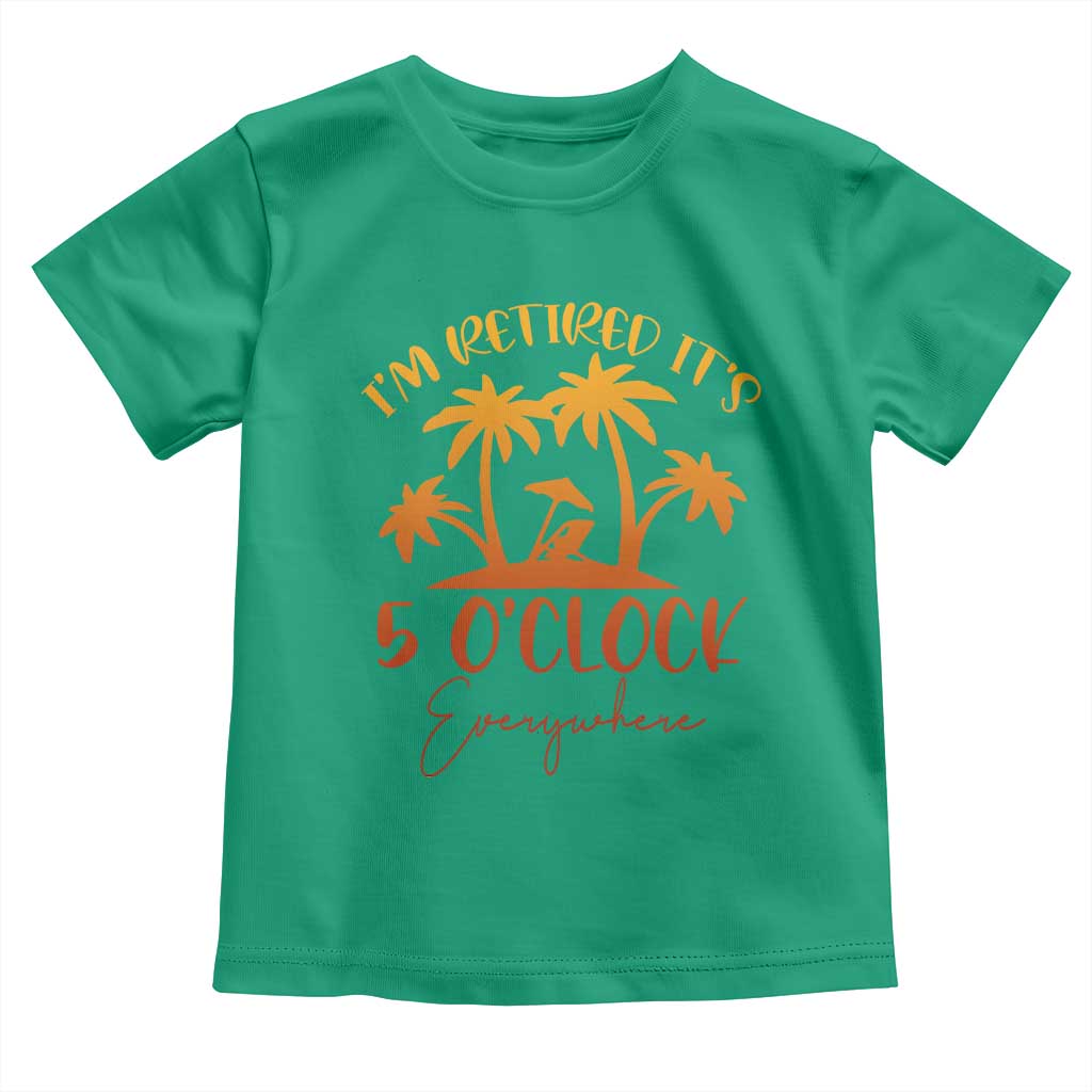 Funny Retirement Toddler T Shirt I'm Retired It's 5 O'Clock Everywhere TS10 Irish Green Print Your Wear