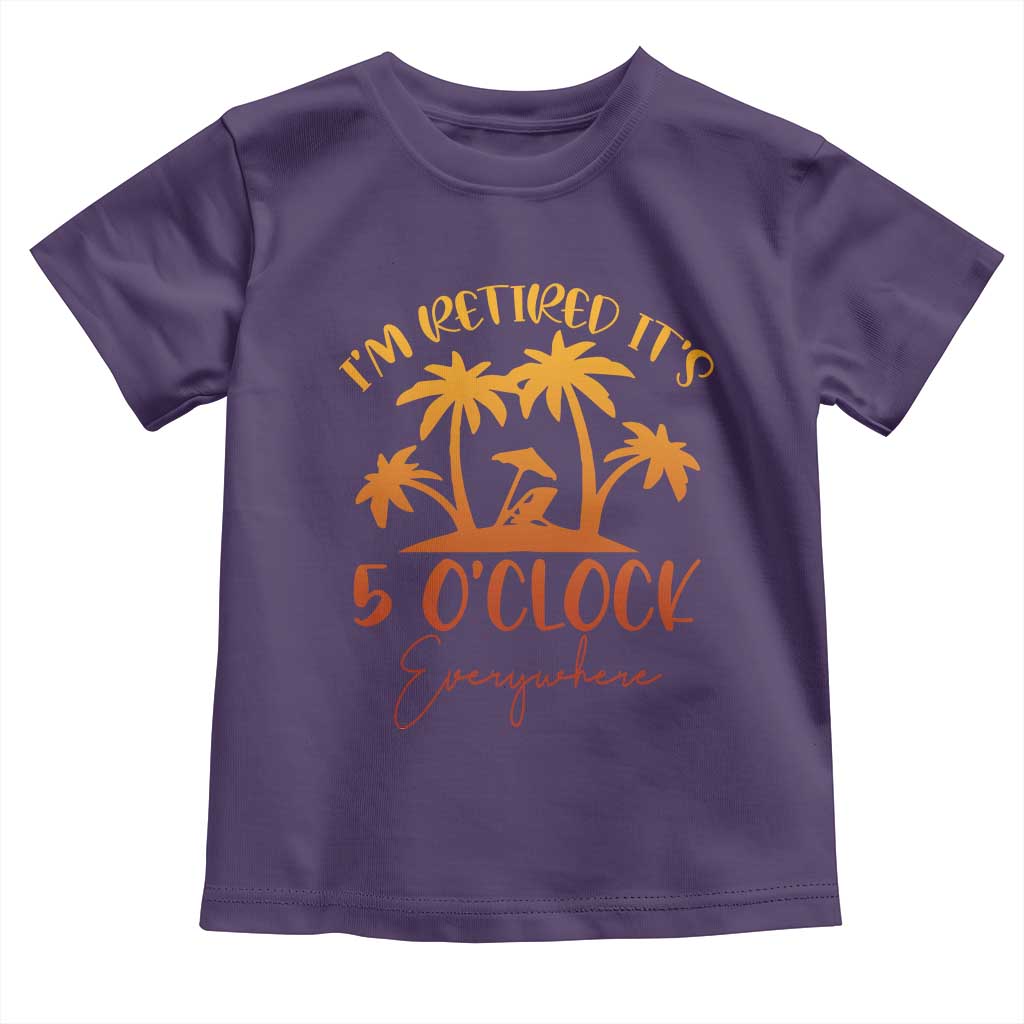 Funny Retirement Toddler T Shirt I'm Retired It's 5 O'Clock Everywhere TS10 Purple Print Your Wear