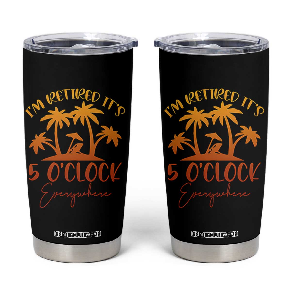 Funny Retirement Tumbler Cup I'm Retired It's 5 O'Clock Everywhere TS10 Black Print Your Wear