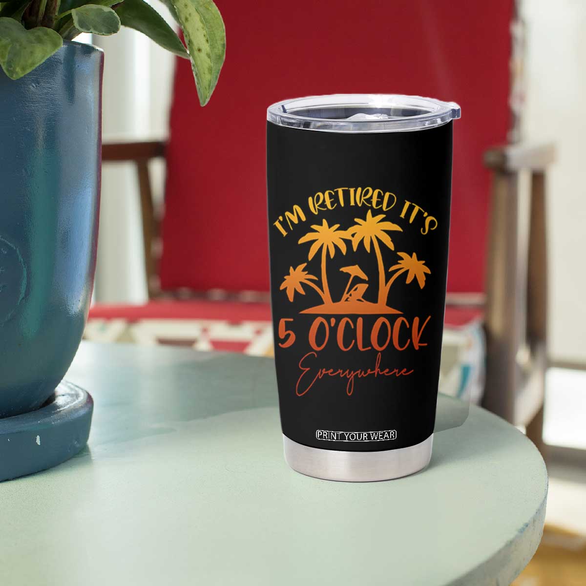 Funny Retirement Tumbler Cup I'm Retired It's 5 O'Clock Everywhere TS10 Print Your Wear