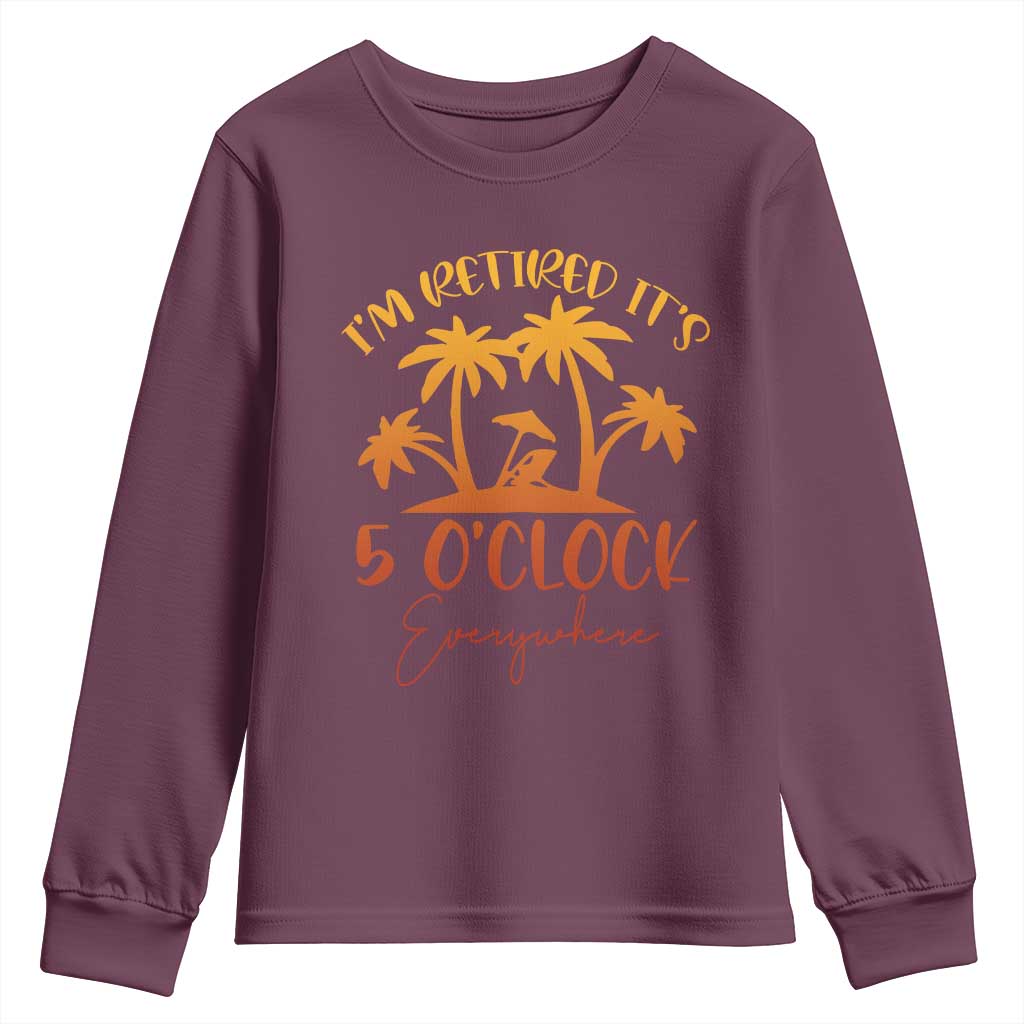 Funny Retirement Youth Sweatshirt I'm Retired It's 5 O'Clock Everywhere TS10 Maroon Print Your Wear