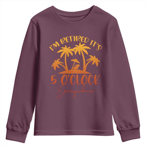 Funny Retirement Youth Sweatshirt I'm Retired It's 5 O'Clock Everywhere TS10 Maroon Print Your Wear