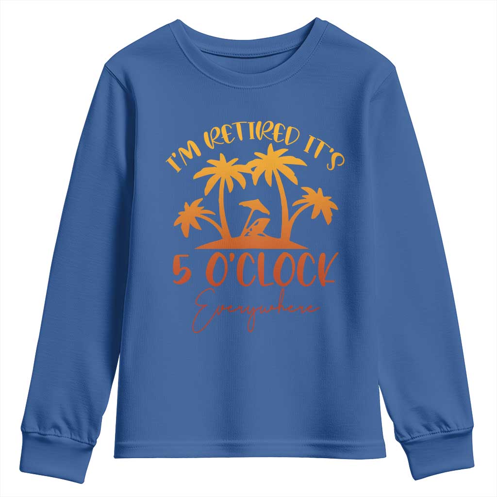 Funny Retirement Youth Sweatshirt I'm Retired It's 5 O'Clock Everywhere TS10 Royal Blue Print Your Wear