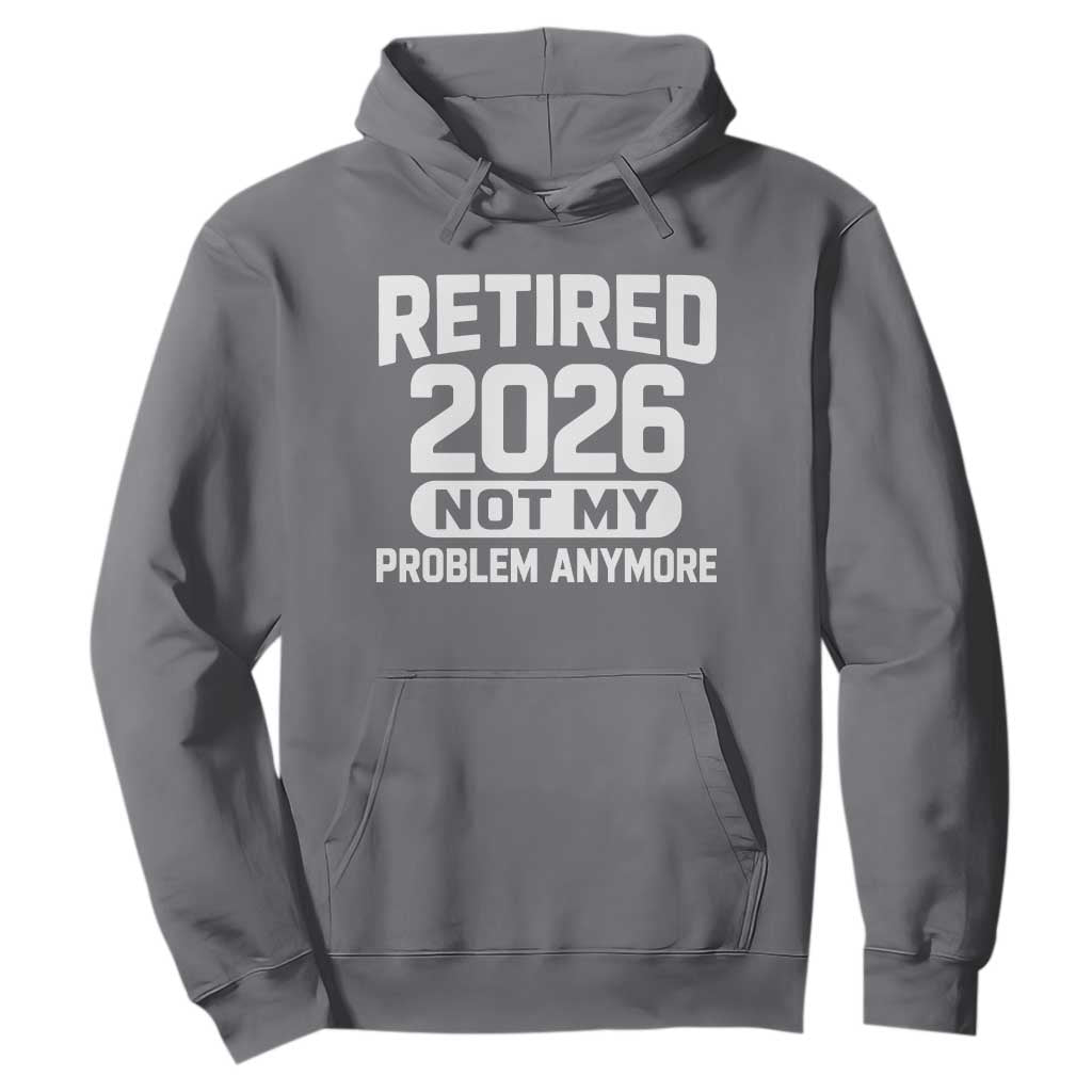 Retired 2026 Hoodie Not My Problems Anymore Farewell Goodbye Gifts for Coworkers TS10 Charcoal Print Your Wear