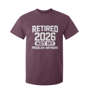 Retired 2026 T Shirt For Kid Not My Problems Anymore Farewell Goodbye Gifts for Coworkers TS10 Maroon Print Your Wear