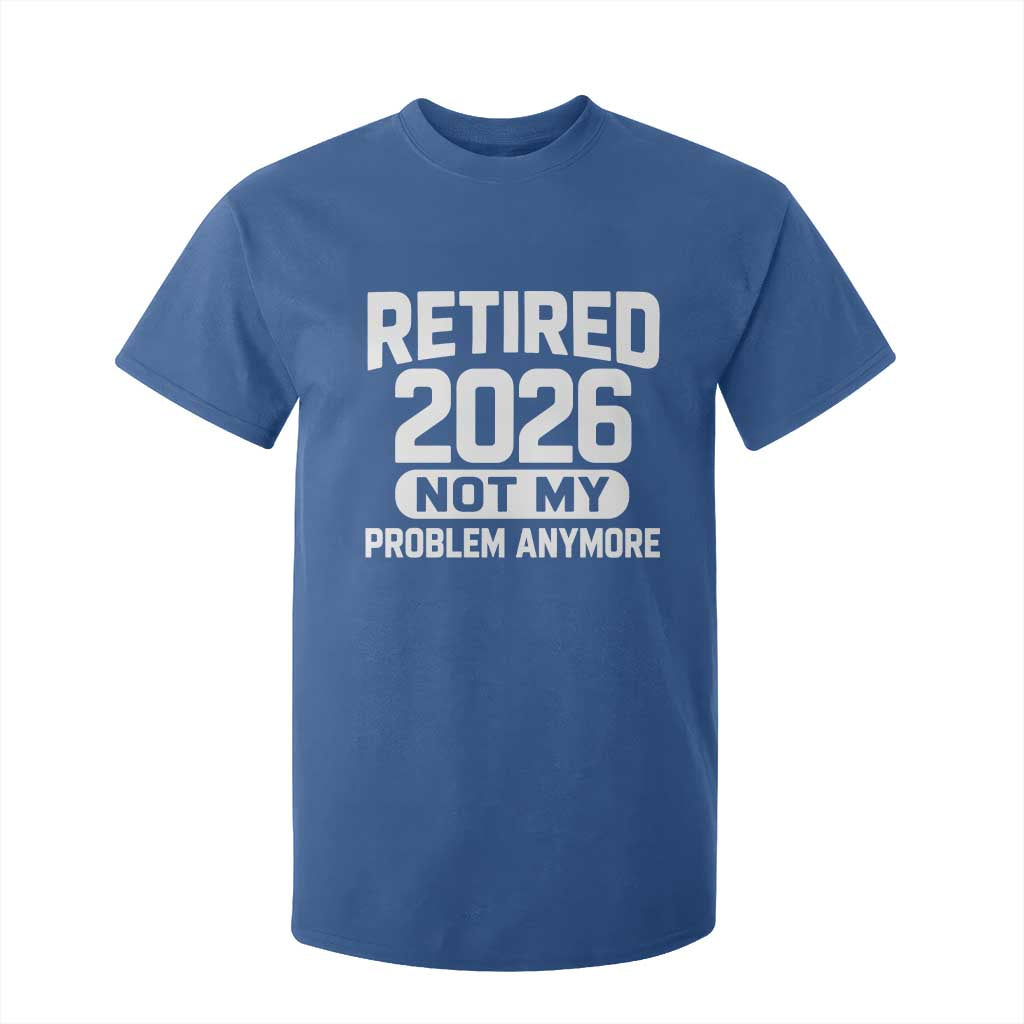 Retired 2026 T Shirt For Kid Not My Problems Anymore Farewell Goodbye Gifts for Coworkers TS10 Royal Blue Print Your Wear