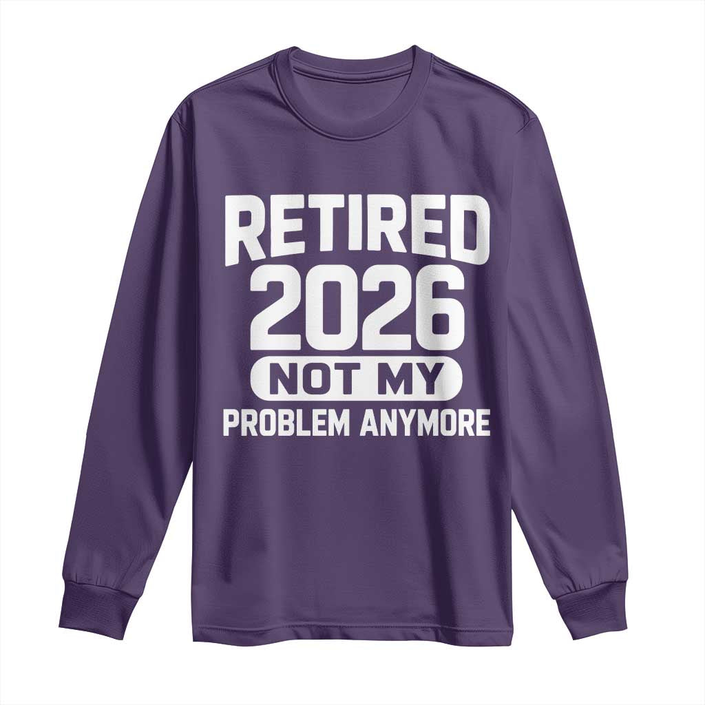Retired 2026 Long Sleeve Shirt Not My Problems Anymore Farewell Goodbye Gifts for Coworkers TS10 Purple Print Your Wear