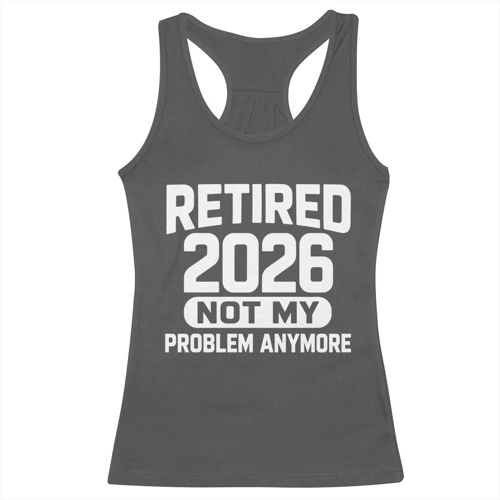 Retired 2026 Racerback Tank Top Not My Problems Anymore Farewell Goodbye Gifts for Coworkers TS10 Dark Heather Print Your Wear