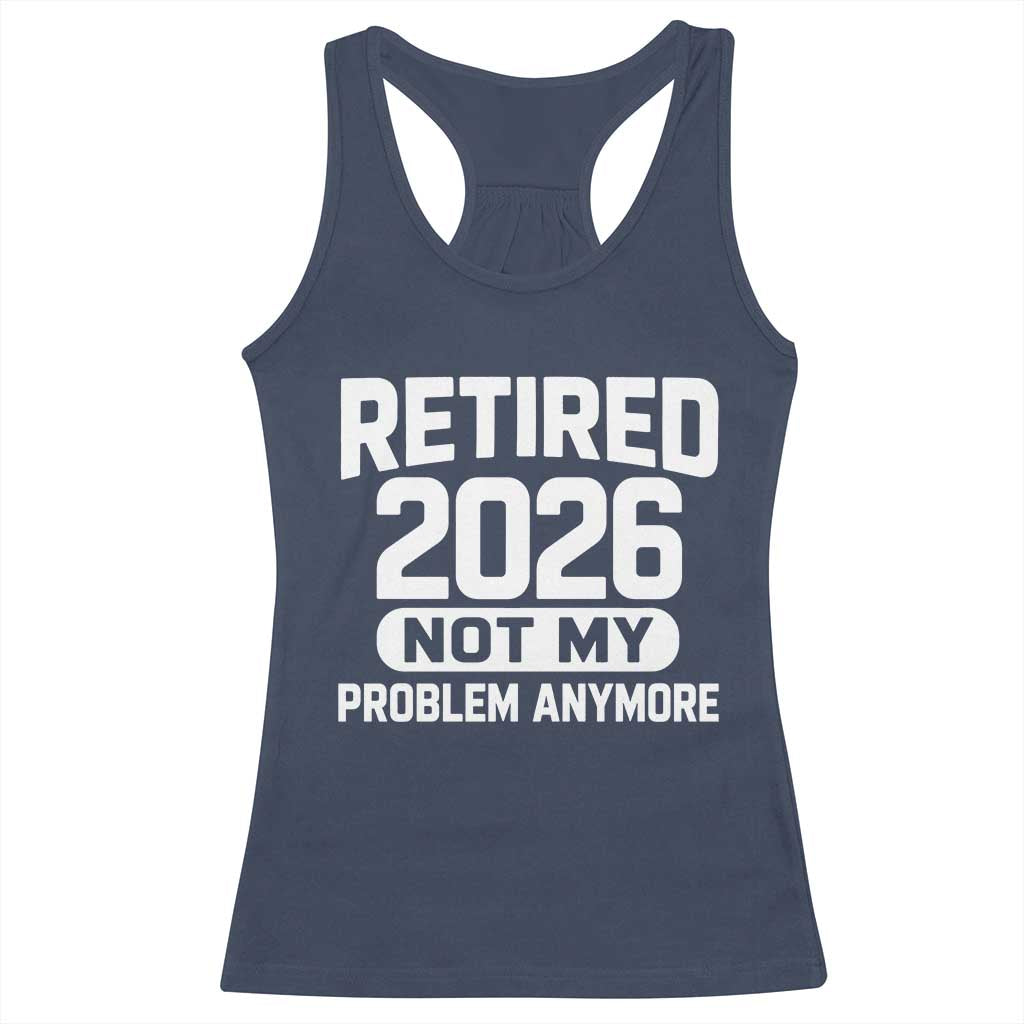 Retired 2026 Racerback Tank Top Not My Problems Anymore Farewell Goodbye Gifts for Coworkers TS10 Navy Print Your Wear