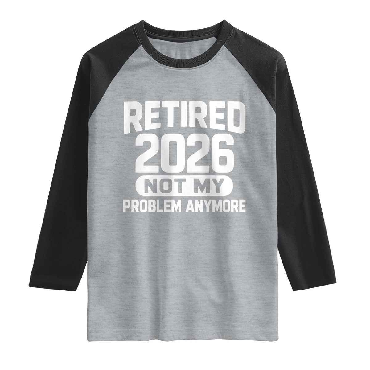 Retired 2026 Raglan Shirt Not My Problems Anymore Farewell Goodbye Gifts for Coworkers TS10 Heather Gray Black Print Your Wear