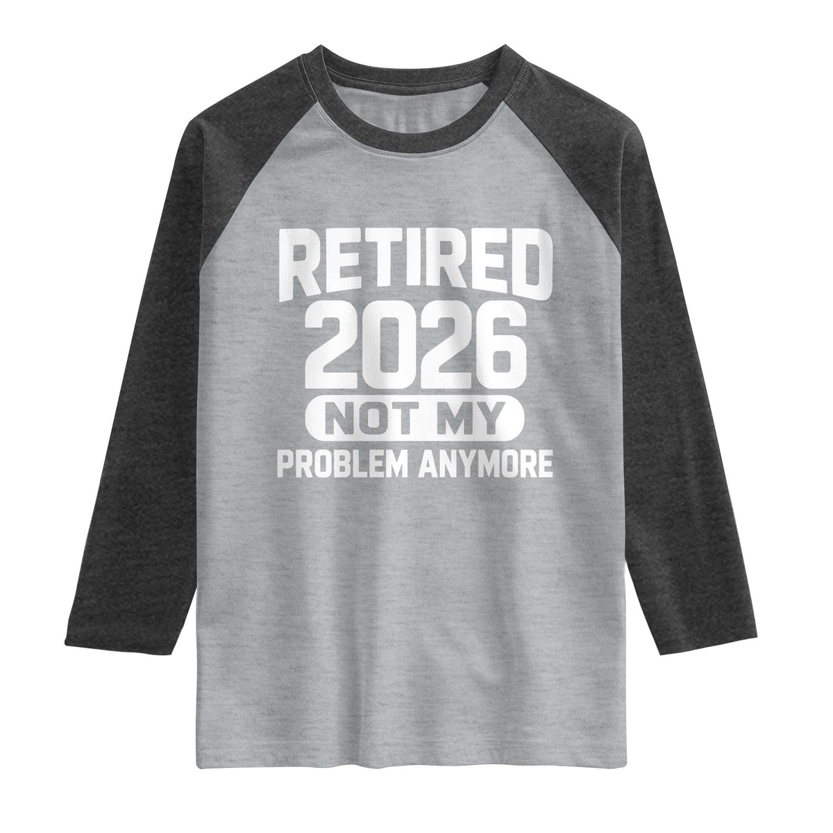 Retired 2026 Raglan Shirt Not My Problems Anymore Farewell Goodbye Gifts for Coworkers TS10 Heather Gray Heather Charcoal Print Your Wear