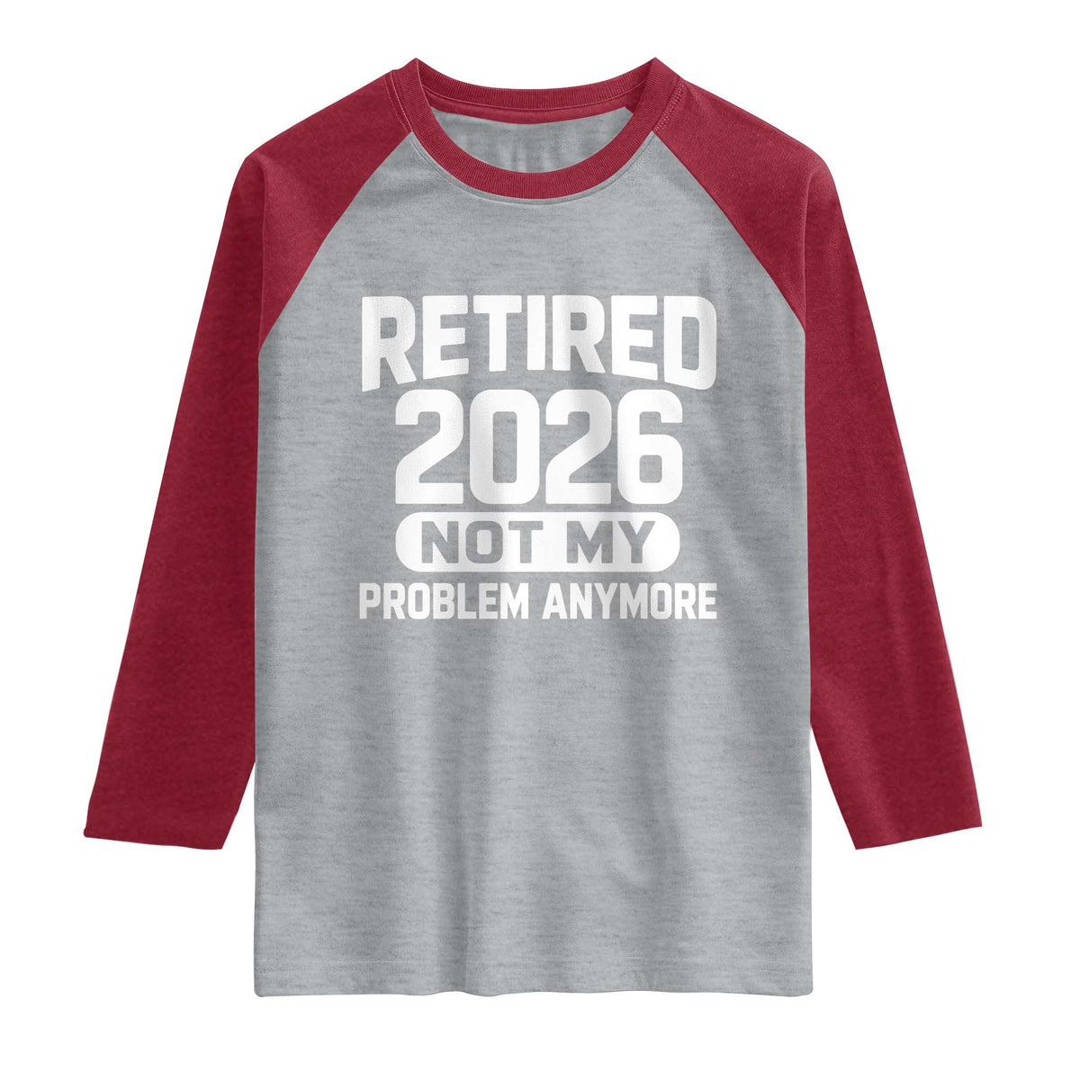 Retired 2026 Raglan Shirt Not My Problems Anymore Farewell Goodbye Gifts for Coworkers TS10 Heather Gray Heather Red Print Your Wear