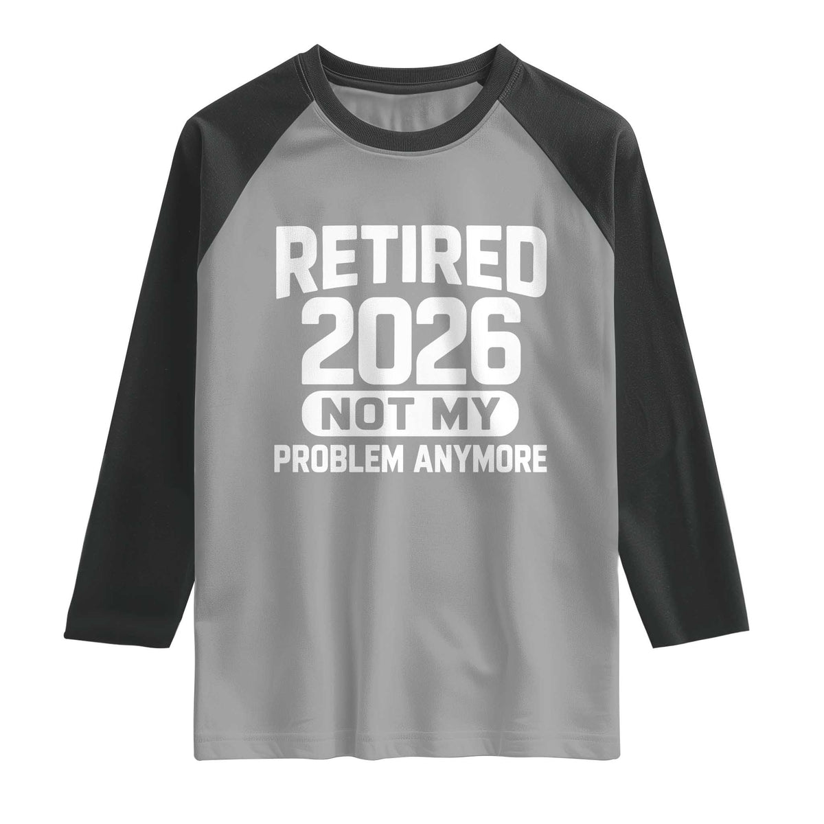 Retired 2026 Raglan Shirt Not My Problems Anymore Farewell Goodbye Gifts for Coworkers TS10 Sport Gray Black Print Your Wear