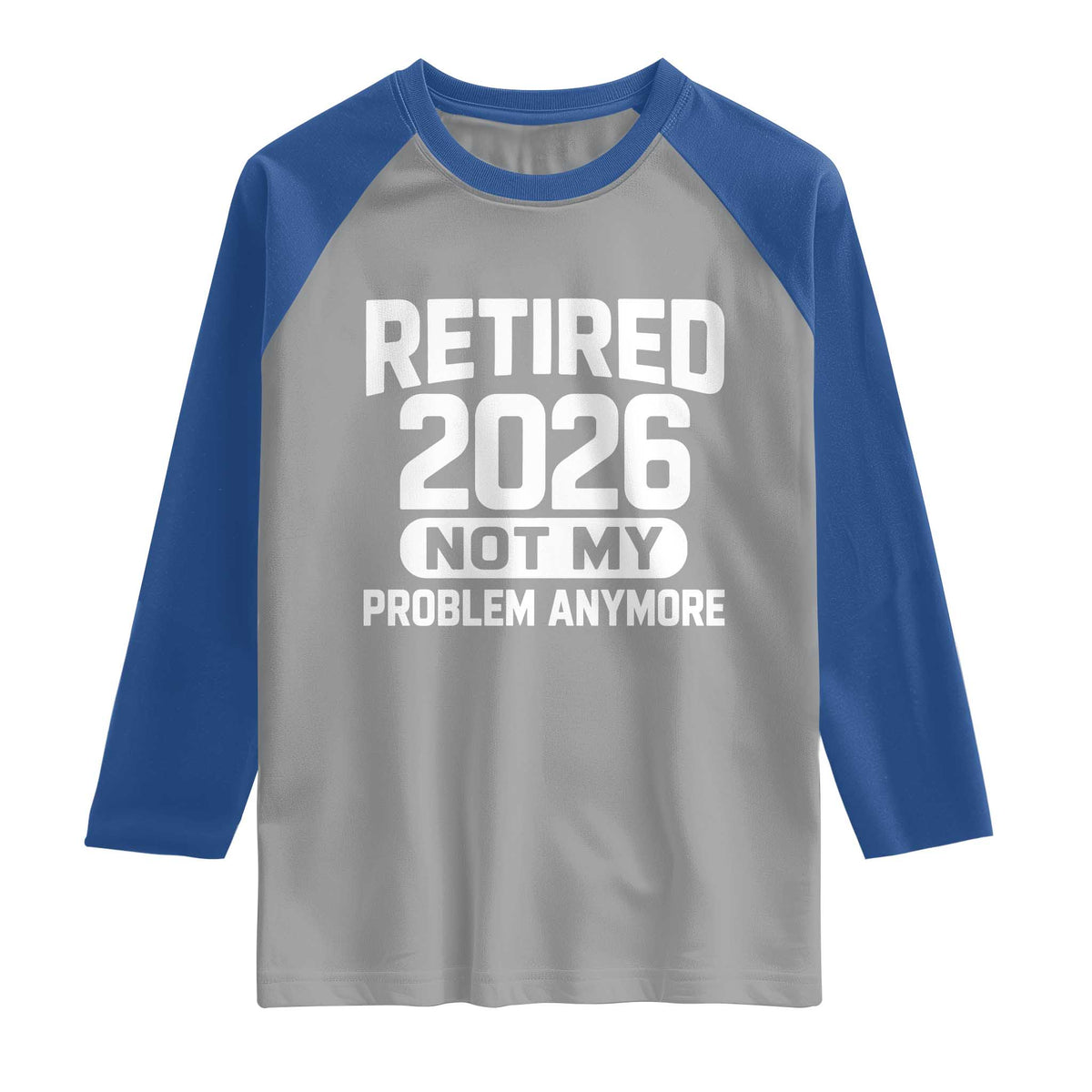 Retired 2026 Raglan Shirt Not My Problems Anymore Farewell Goodbye Gifts for Coworkers TS10 Sport Gray Royal Print Your Wear