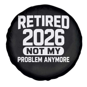 Retired 2026 Spare Tire Cover Not My Problems Anymore Farewell Goodbye Gifts for Coworkers TS10 Print Your Wear