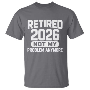 Retired 2026 T Shirt Not My Problems Anymore Farewell Goodbye Gifts for Coworkers TS10 Charcoal Print Your Wear