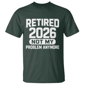 Retired 2026 T Shirt Not My Problems Anymore Farewell Goodbye Gifts for Coworkers TS10 Dark Forest Green Print Your Wear