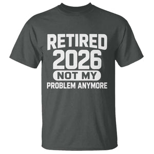 Retired 2026 T Shirt Not My Problems Anymore Farewell Goodbye Gifts for Coworkers TS10 Dark Heather Print Your Wear