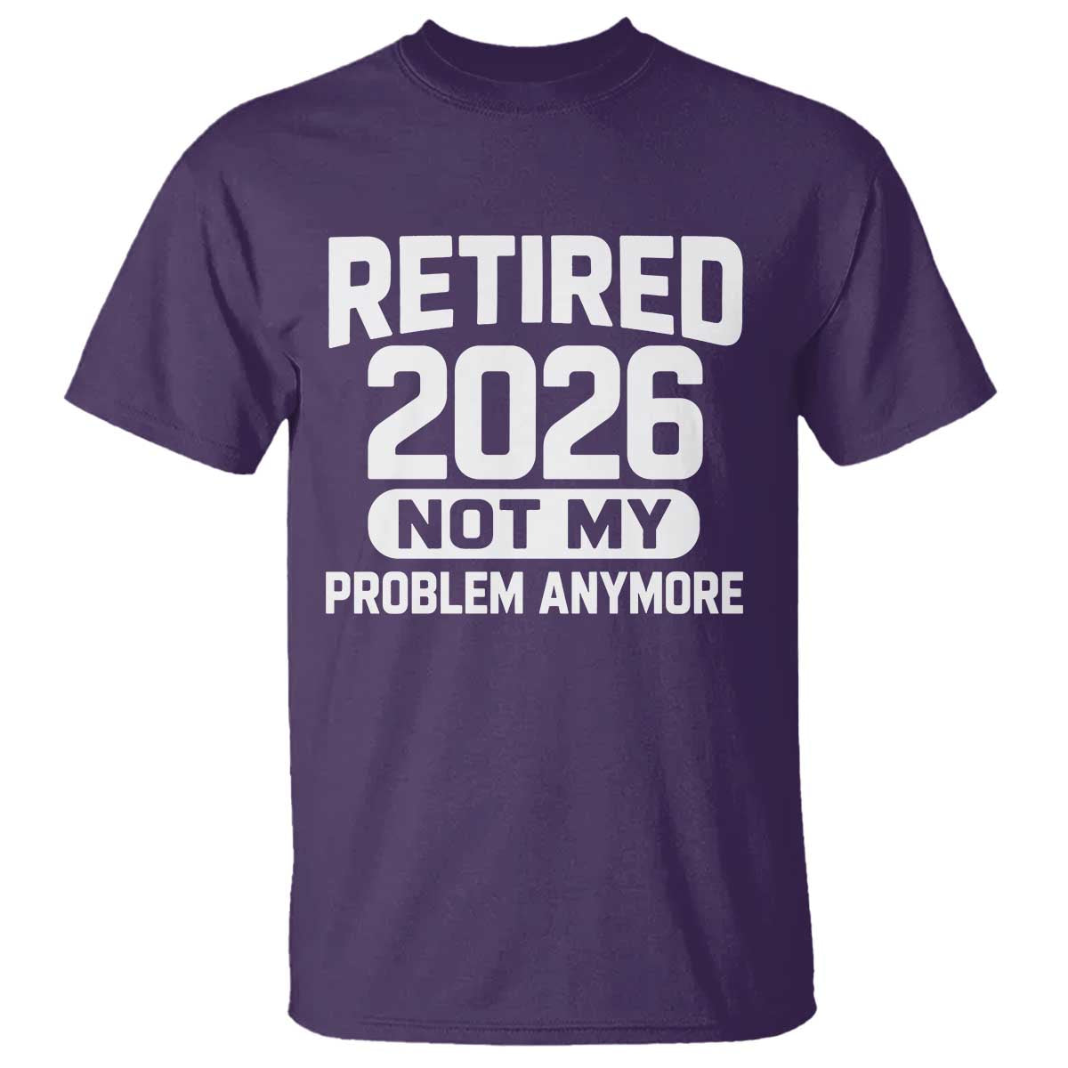 Retired 2026 T Shirt Not My Problems Anymore Farewell Goodbye Gifts for Coworkers TS10 Purple Print Your Wear