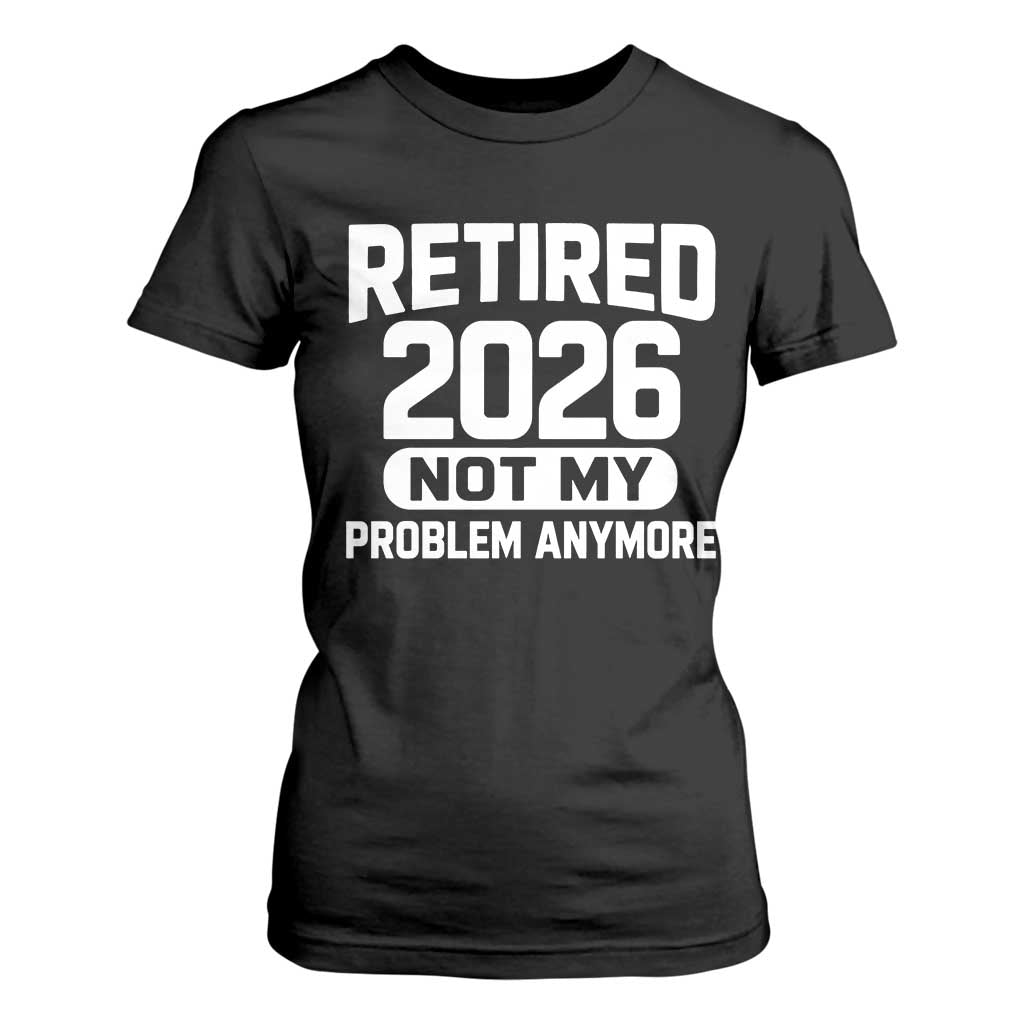 Retired 2026 T Shirt For Women Not My Problems Anymore Farewell Goodbye Gifts for Coworkers TS10 Black Print Your Wear