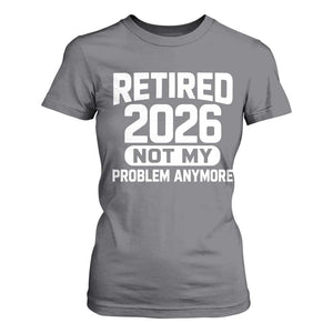 Retired 2026 T Shirt For Women Not My Problems Anymore Farewell Goodbye Gifts for Coworkers TS10 Charcoal Print Your Wear