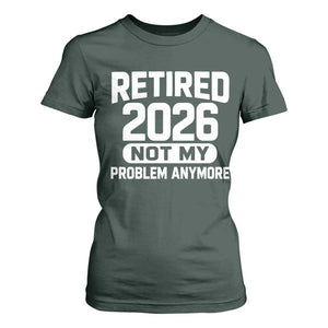 Retired 2026 T Shirt For Women Not My Problems Anymore Farewell Goodbye Gifts for Coworkers TS10 Dark Forest Green Print Your Wear