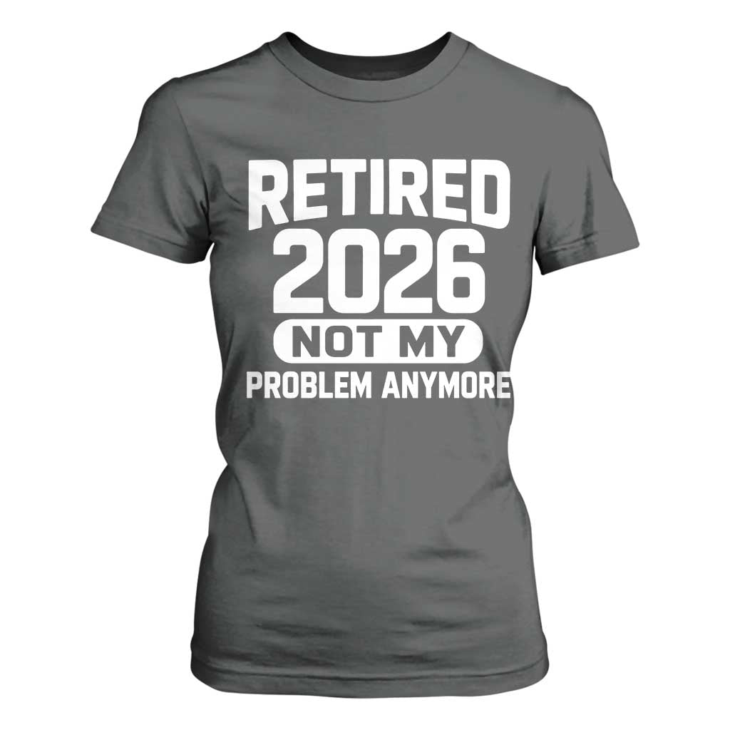 Retired 2026 T Shirt For Women Not My Problems Anymore Farewell Goodbye Gifts for Coworkers TS10 Dark Heather Print Your Wear