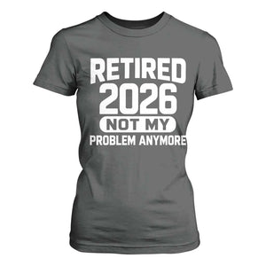 Retired 2026 T Shirt For Women Not My Problems Anymore Farewell Goodbye Gifts for Coworkers TS10 Dark Heather Print Your Wear